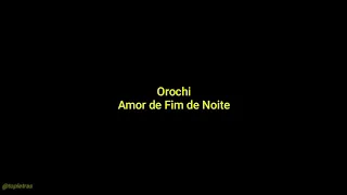 Orochi "AMOR DE FIM DE NOITE" 🌹 | Letra