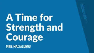 A Time for Strength and Courage / Sermon – Mike Mazzalongo | BibleTalk.tv