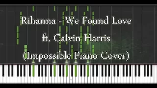 Rihanna - We Found Love ft. Calvin Harris (Impossible Piano Cover)