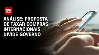 Análise: Proposta de taxar compras internacionais divide governo | WW