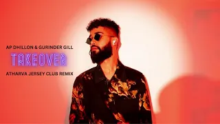 TAKEOVER - AP DHILLON | GURINDER GILL | ATHARVA JERSEY CLUB REMIX