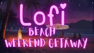 Lofi chillhop- Beach weekend Getaway