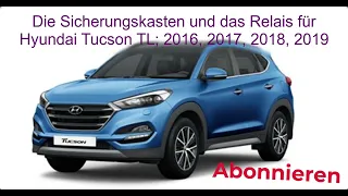 Die Sicherungskasten und das Relais für Hyundai Tucson TL; 2016 / 2017 / 2018 / 2019