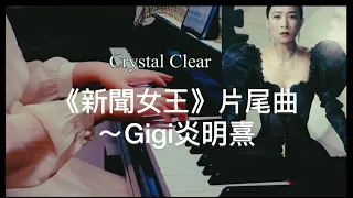 👑全城火熱🔥神劇｜Crystal Clear 《新聞女王》片尾曲 ｜Gigi 炎明熹| “The QUEEN of News” OST | Piano Cover 鋼琴版