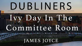 Dubliners #12 "Ivy Day In The Committee Room" by James Joyce