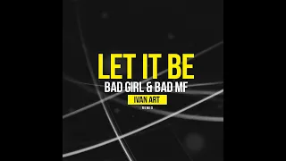 Bad Girl & Bad MF   Let it Be Ivan ART remix