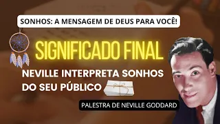 SIGNIFICADO FINAL DA INTERPRETAÇÃO DOS SONHOS - PALESTRA DE NEVILLE GODDARD