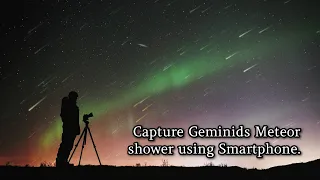 Capturing Geminids Meteor Shower using Smartphone : Pro Mode settings, Tips & Guide.