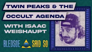 Episode 92: Twin Peaks & The Occult Agenda w/ Isaac Weishaupt | Bledsoe Said So
