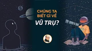 Chúng ta biết gì về vũ trụ? | Nhà báo Phan Đăng