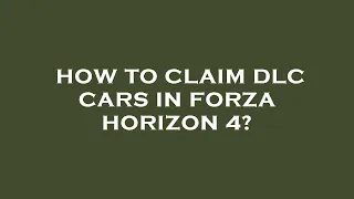 How to claim dlc cars in forza horizon 4?