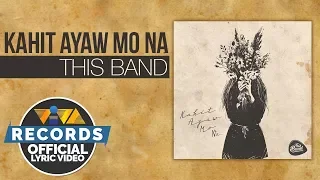 Kahit Ayaw Mo Na - This Band [Official Lyric Video]