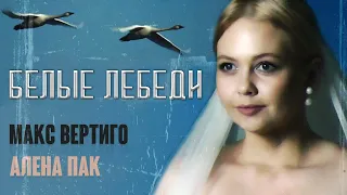 Макс Вертиго, Алена Пак - Белые лебеди (ПРЕМЬЕРА 2022)