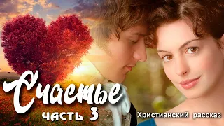 ❤ СЧАСТЬЕ ❤, христианский рассказ, часть 3