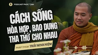 Cách Sống Hòa Hợp, Bao Dung, Tha Thứ Cho Nhau | Thầy Minh Niệm