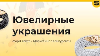 Аудит сайта в нише ювелирных изделий, разбор компаний, маркетинг. Идеальный сайт ювелирка, дизайн.