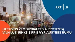 TIESIOGIAI. Lietuvos žemdirbiai tęsia protestą Vilniuje, rinksis prie Vyriausybės rūmų | 2024-01-24