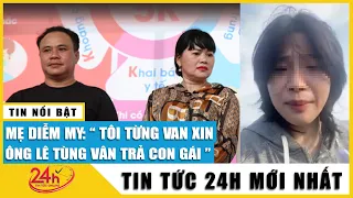 Mẹ Diễm My thông tin: Tôi từng đến Tịnh thất Bồng Lai "van xin ông Lê Tùng Vân trả con gái" | Tv24h