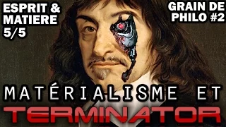 MATÉRIALISME ET TERMINATOR - Esprit et matière (5/5) - Grain de philo #2