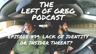 Left Of Greg #079: Lack Of Identity or Insider Threat?