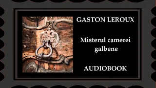 Gaston Leroux - MISTERUL CAMEREI GALBENE 📚 Audiobook