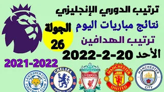 ترتيب الدوري الإنجليزي وترتيب الهدافين ونتائج مباريات اليوم الأحد 20-2-2022 من الجولة 26