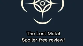 My spoiler free review for The Lost Metal!