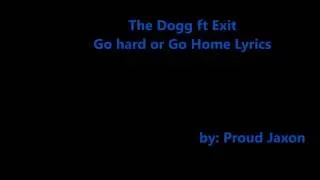 The Dogg ft Exit-- Go hard or Go home lyrics