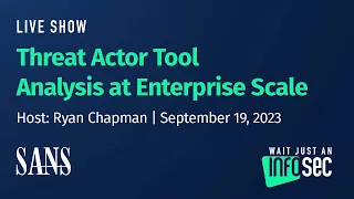 Threat Actor Tool Analysis at Enterprise Scale | Host: Ryan Chapman | September 19, 2023