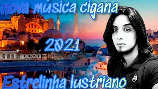 nova música cigana 2021 Estrelinha lustriano