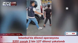 İstanbul'da dilenci operasyonu  225'i çocuk 2 bin 127 dilenci yakalandı