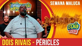 Dois Rivais - Péricles (Semana Maluca 2018)