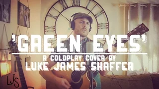 COLDPLAY - 'Green Eyes' Cover By Luke James Shaffer