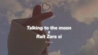 Talking to the moon x Rait zara si (gravero mashup) slowed + reverb