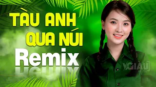 TÀU ANH QUA NÚI REMIX | LK Nhạc đỏ Cánh Mạng Tiền Chiến DJ Remix Vô Cùng Bốc Lửa