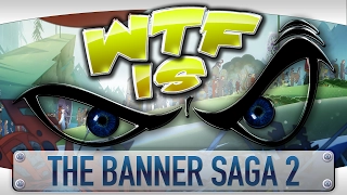 WTF Is... - The Banner Saga 2 ?
