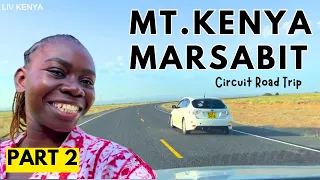 Best Road Trip Destination In Kenya | Mt Kenya And Marsabit Circuit Road Trip By Liv Kenya  | PART 2