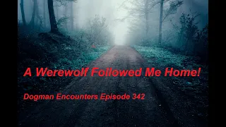 Dogman Encounters Episode 342 (A Werewolf Followed Me Home!)