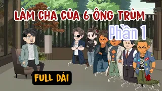 Làm Cha Của 6 Ông Trùm - Bản Full ( Phần 1) | A Huy Vietsub