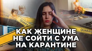 Как женщине не сойти с ума на карантине?