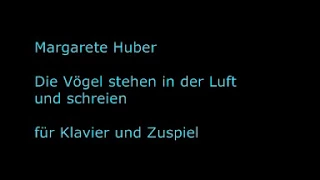 Margarete Huber "Die Vögel stehen in der Luft und schreien" für Klavier und Zuspiel