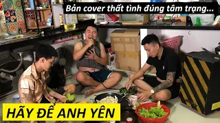 HÃY ĐỂ ANH YÊN - Bản cover thất tình đúng tâm trạng (Nhật Phong) | TRŨNG cover