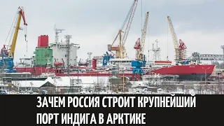 Зачем Россия строит крупнейший порт Индига в Арктике