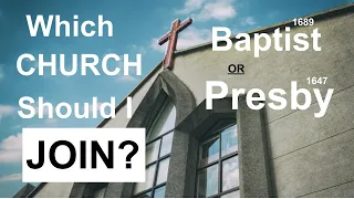 What Church Should I Join: 1689 Baptist or 1647 Presbyterian?