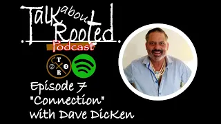 Connection with Dave Dicken | Talk about Rooted Ep. 7