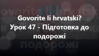 Хорватська мова: Урок 47 - Підготовка до подорожі