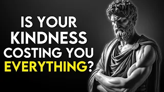 4 Ways Excessive Kindness Will Quickly RUIN Your Life | Stoicism