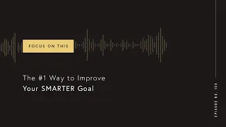 The #1 Way To Improve Your SMARTER Goal (Focus on This 150)