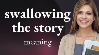 Understanding "Swallowing the Story"