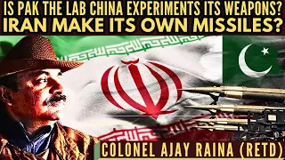 Col Ajay Raina (R) • Is Pak the lab China experiments its weapons? • Iran make its own missiles?